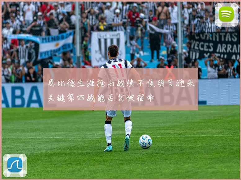 恩比德生涯抢七战绩不佳明日迎来关键第四战能否打破宿命